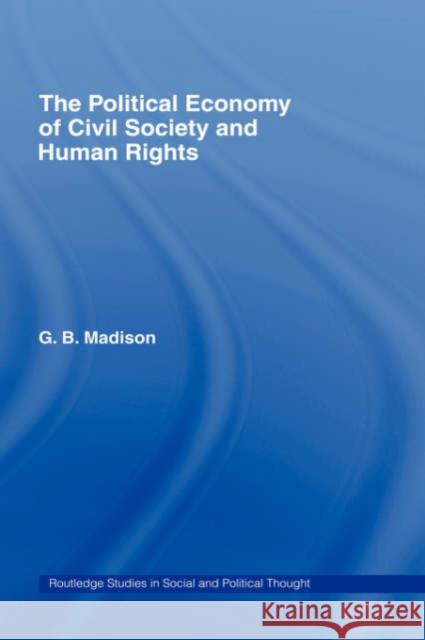 The Political Economy of Civil Society and Human Rights Gary B. Madison 9780415166775 Routledge