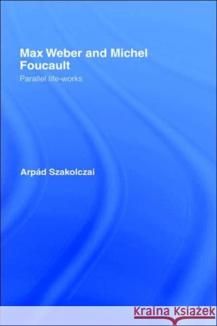 Max Weber and Michel Foucault: Parallel Life-Works Szakolczai, Arpad 9780415166812