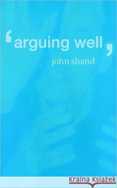 Arguing Well John Shand 9780415166867 Routledge