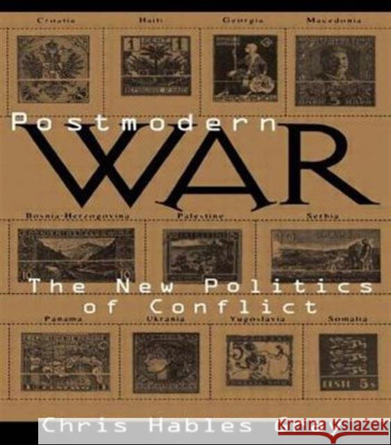 Postmodern War : The New Politics of Conflict Chris Hables Gray Chris Hables Gray  9780415166928