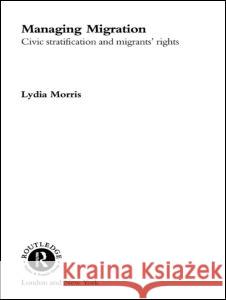 Managing Migration: Civic Stratification and Migrants Rights Lydia Morris 9780415167062 Routledge