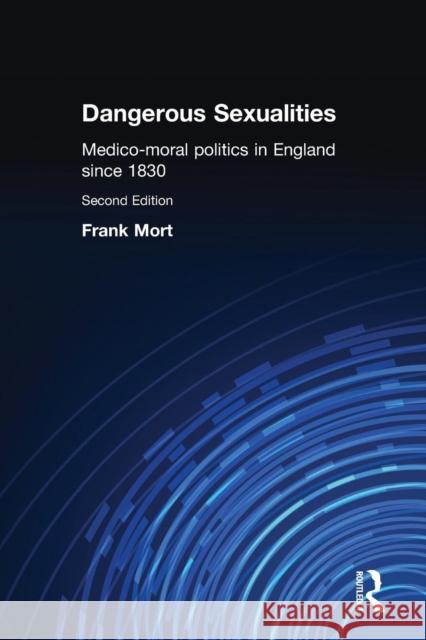 Dangerous Sexualities: Medico-Moral Politics in England Since 1830 Mort, Frank 9780415167345 Routledge