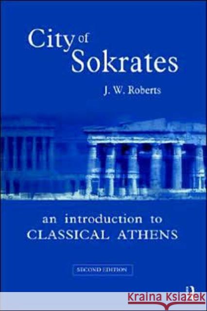 City of Sokrates: An Introduction to Classical Athens Roberts, J. W. 9780415167789 Routledge