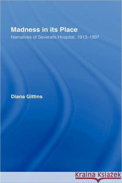 Madness in Its Place: Narratives of Severalls Hospital 1913-1997 Gittins, Diana 9780415167864