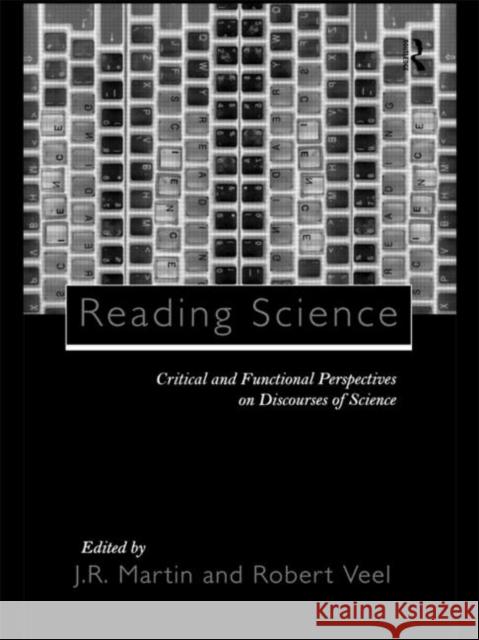 Reading Science : Critical and Functional Perspectives on Discourses of Science J. R. Martin Robert Veel 9780415167895 Routledge