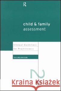 Child and Family Assessment: Clinical Guidelines for Practitioners Wilkinson, Ian 9780415168069 Routledge