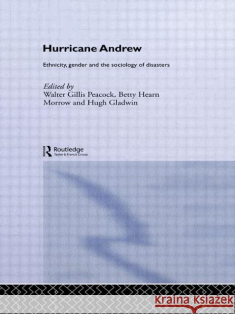 Hurricane Andrew : Ethnicity, Gender and the Sociology of Disasters Walter Gillis Peacock Betty Hearn Morrow Hugh Gladwin 9780415168113 Routledge
