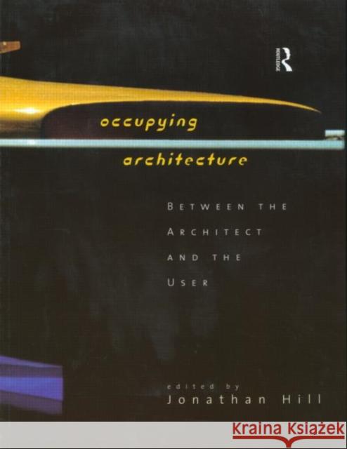 Occupying Architecture: Between the Architect and the User Hill, Jonathan 9780415168168 Routledge