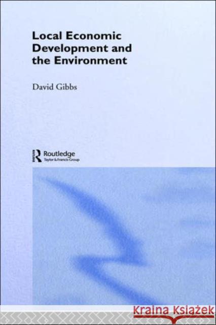 Local Economic Development and the Environment David Gibbs Gibbs David 9780415168250 Routledge