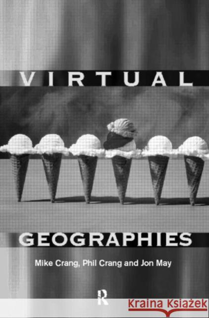 Virtual Geographies: Bodies, Space and Relations Crang, Mike 9780415168281 Routledge
