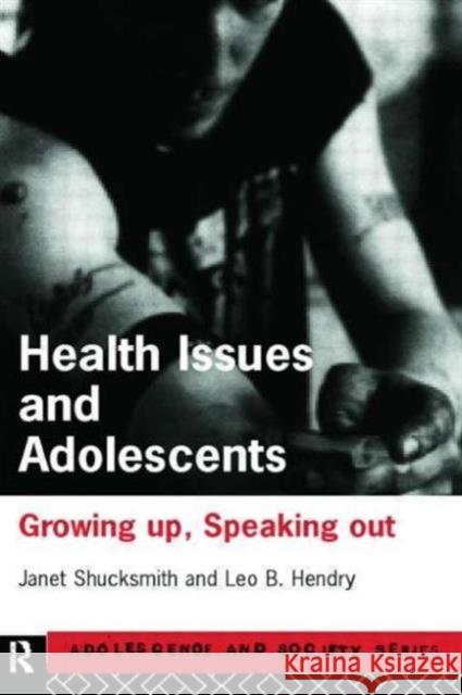 Health Issues and Adolescents : Growing Up, Speaking Out Janet Shucksmith Leo Hendry 9780415168496 Routledge