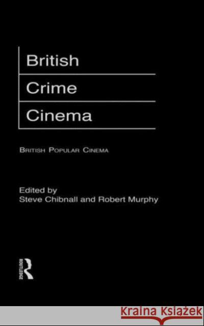 British Crime Cinema Steve Chibnall Robert Murphy 9780415168694 Routledge
