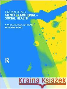 Promoting Mental, Emotional and Social Health: A Whole School Approach Katherine Weare 9780415168755 Routledge/Falmer