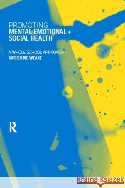 Promoting Mental, Emotional and Social Health: A Whole School Approach Weare, Katherine 9780415168762 Routledge/Falmer