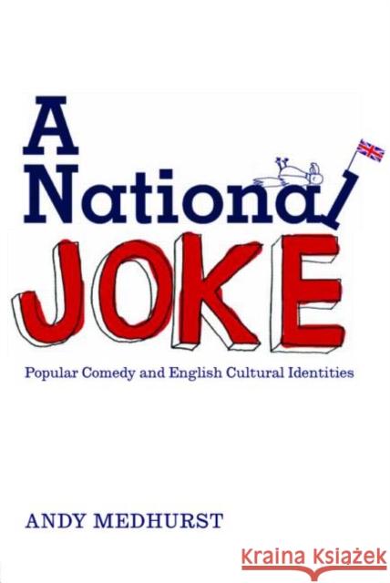 A National Joke: Popular Comedy and English Cultural Identities Medhurst, Andy 9780415168786 TAYLOR & FRANCIS LTD