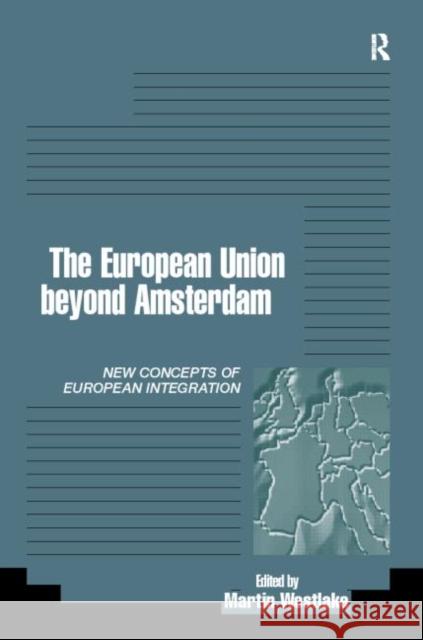 The EU Beyond Amsterdam : Concepts of European Integration Martin Westlake 9780415168809