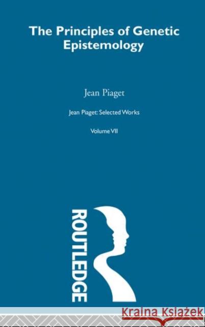 Principles of Genetic Epistemology : Selected Works vol 7 Jean Piaget Wolfe Mays 9780415168908 Routledge