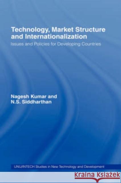 Technology, Market Structure and Internationalization: Issues and Policies for Developing Countries Kumar, Nagesh 9780415169257