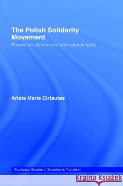 The Polish Solidarity Movement: Revolution, Democracy and Natural Rights Cirtautas, Arista M. 9780415169400 Routledge