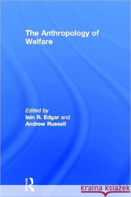 The Anthropology of Welfare Iain Edgar Andrew Russell Iain Edgar 9780415169646 Taylor & Francis