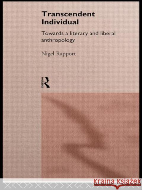 Transcendent Individual: Essays Toward a Literary and Liberal Anthropology Rapport, Nigel 9780415169660 Routledge
