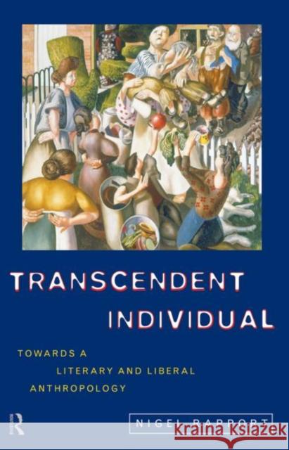 Transcendent Individual: Essays Toward a Literary and Liberal Anthropology Rapport, Nigel 9780415169677 Routledge