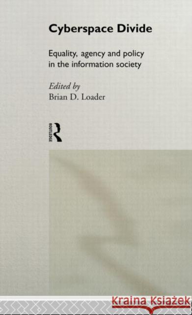 Cyberspace Divide : Equality, Agency and Policy in the Information Society Brian D. Loader 9780415169684 Routledge
