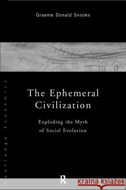 The Ephemeral Civilization : Exploding the Myth of Social Evolution Graeme Snooks Graeme Snooks  9780415169950