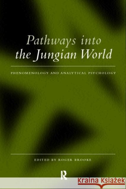 Pathways Into the Jungian World: Phenomenology and Analytical Psychology Brooke, Roger 9780415169998 Routledge