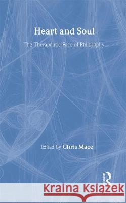 Heart and Soul: The Therapeutic Face of Philosophy Christopher Mace 9780415170000 Routledge