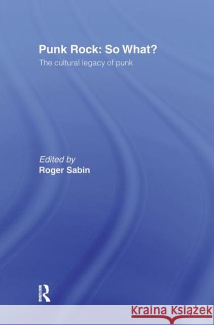 Punk Rock: So What? : The Cultural Legacy of Punk Roger Sabin 9780415170291 Routledge