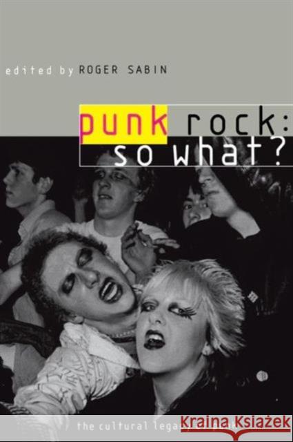 Punk Rock: So What?: The Cultural Legacy of Punk Sabin, Roger 9780415170307