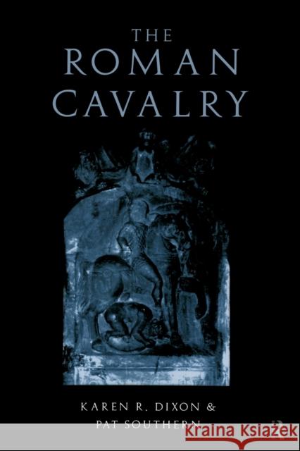 The Roman Cavalry Pat Southern Karen R. Dixon 9780415170390 Routledge