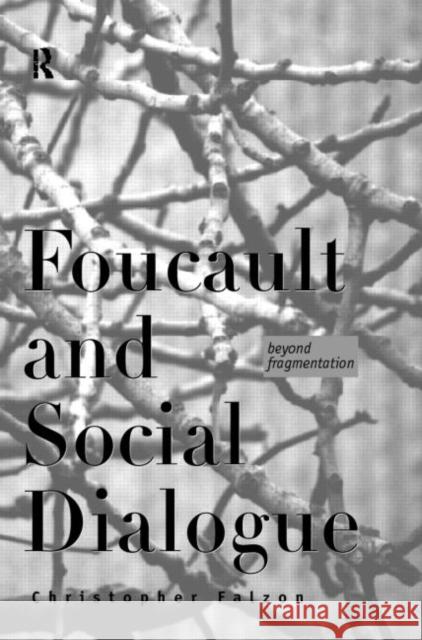 Foucault and Social Dialogue: Beyond Fragmentation Falzon, Chris 9780415170451