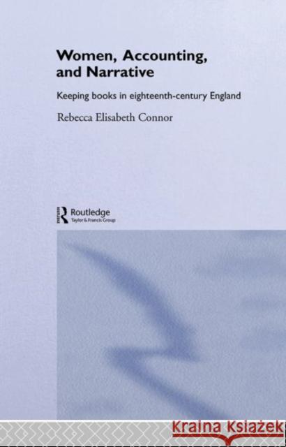 Women, Accounting and Narrative : Keeping Books in Eighteenth-Century England Rebecca Elisabeth Connor 9780415170468 Routledge