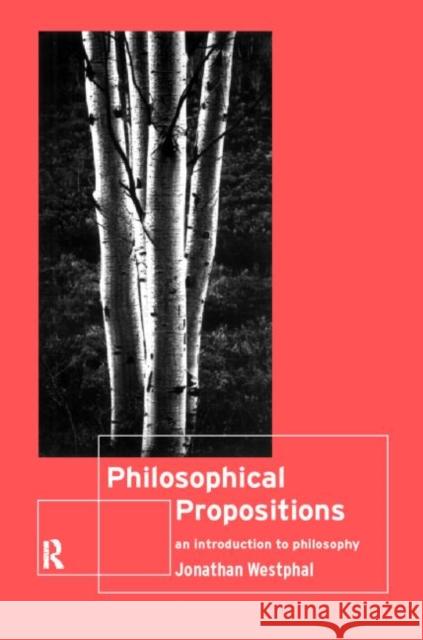 Philosophical Propositions: An Introduction to Philosophy Westphal, Jonathan 9780415170536