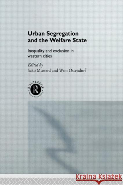 Urban Segregation and the Welfare State : Inequality and Exclusion in Western Cities Sako Musterd Wim Ostendorf 9780415170598 Routledge