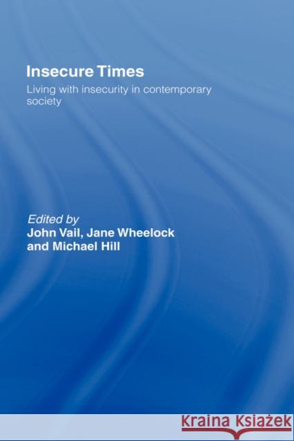 Insecure Times: Living with Insecurity in Modern Society Hill, Michael 9780415170932 Routledge