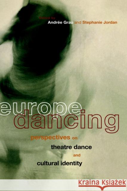 Europe Dancing : Perspectives on Theatre, Dance, and Cultural Identity Stephanie Jordan Andree Grau 9780415171021 