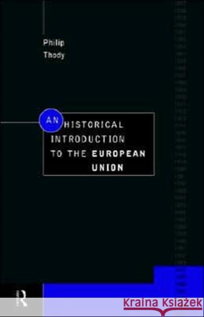 An Historical Introduction to the European Union Philip Malcolm Waller Thody Philip M. Waller-Thody 9780415171076 Routledge