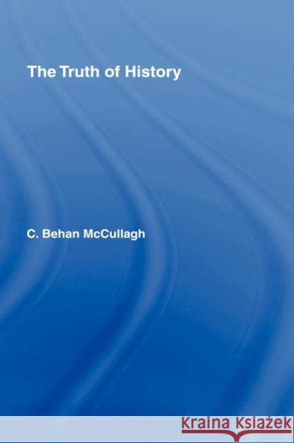 The Truth of History C. Behan McCullagh 9780415171106 Routledge