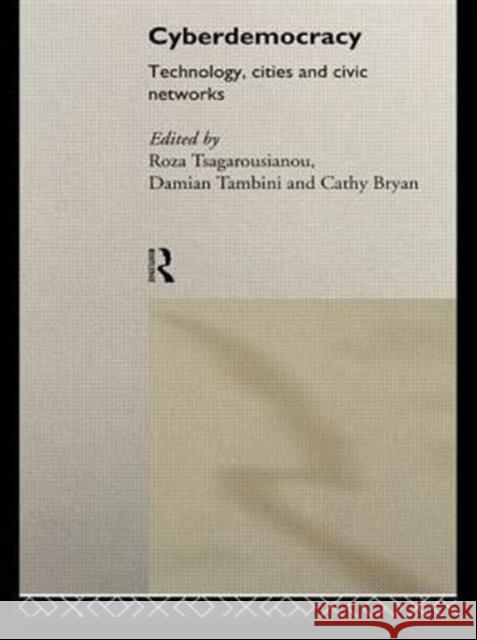 Cyberdemocracy : Technology, Cities and Civic Networks Roza Tsagarousianou Damian Tambini Cathy Bryan 9780415171359 Routledge