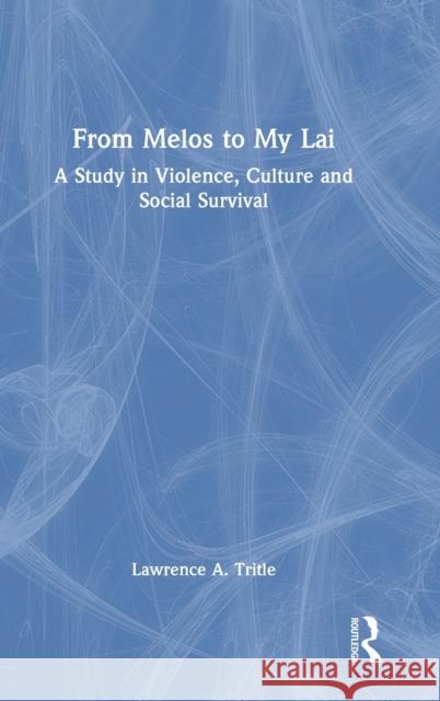 From Melos to My Lai : A Study in Violence, Culture and Social Survival Lawrence A. Tritle 9780415171601 Routledge