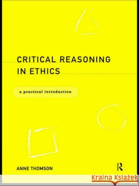 Critical Reasoning in Ethics : A Practical Introduction Anne Thomson 9780415171847