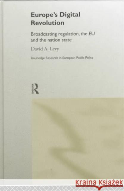 Europe's Digital Revolution: Broadcasting Regulation, the Eu and the Nation State Levy, David 9780415171960 Routledge