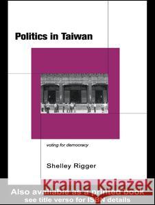 Politics in Taiwan: Voting for Reform Shelley Rigger 9780415172080 Routledge