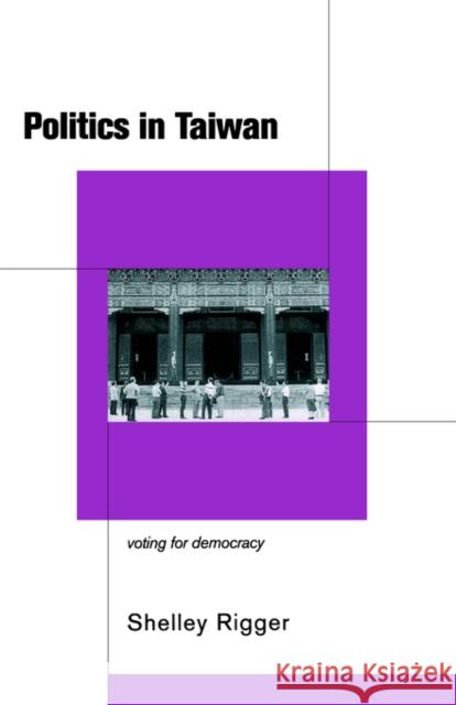 Politics in Taiwan: Voting for Reform Rigger, Shelley 9780415172097 Routledge