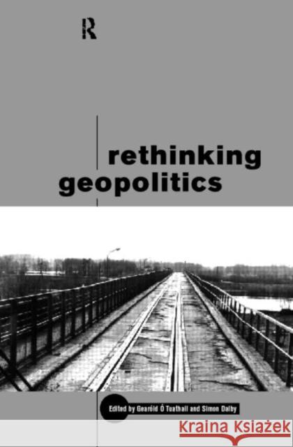 Rethinking Geopolitics Simon Dalby Geroid Tuathail Gearoid O 9780415172516 Routledge