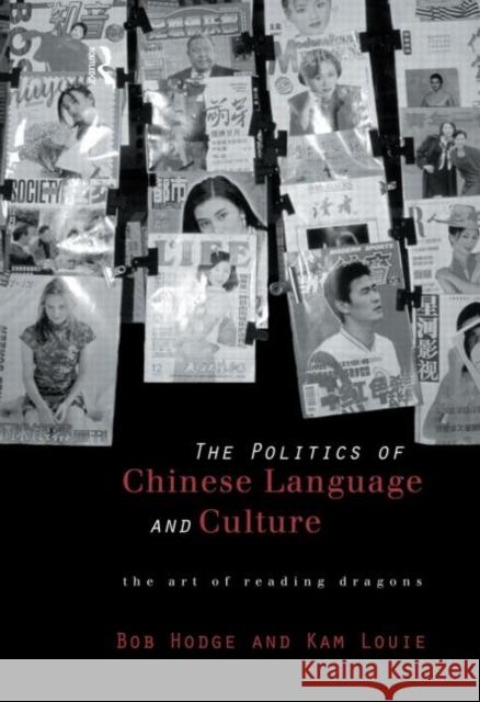 Politics of Chinese Language and Culture : The Art of Reading Dragons Bob Hodge Kam Louie 9780415172653 Routledge