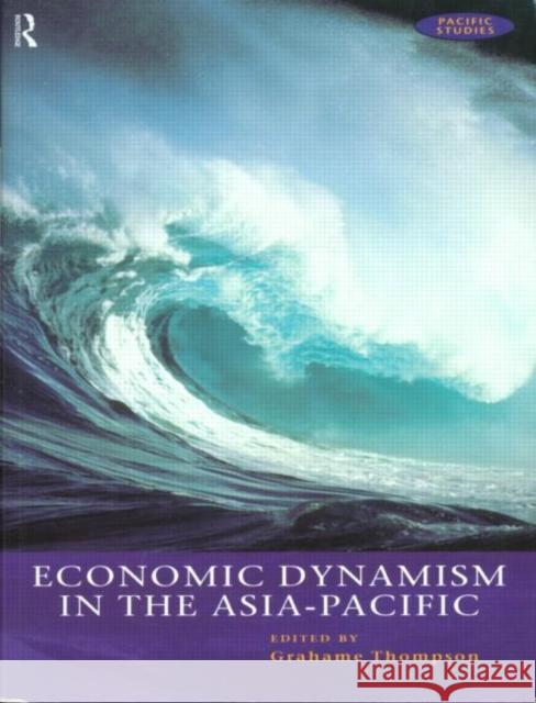 Economic Dynamism in the Asia-Pacific: The Growth of Integration and Competitiveness Thompson, Grahame 9780415172745 Routledge